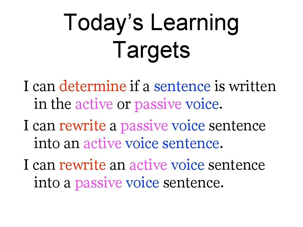 Today’s Learning Targets I can determine if a sentence is written in the active