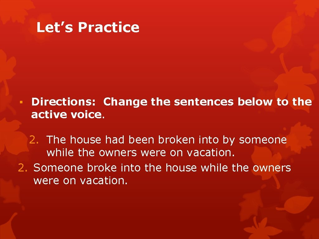 Let’s Practice ▪ Directions: Change the sentences below to the active voice. 2. The