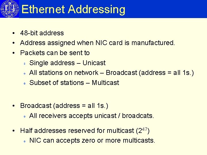 Ethernet Addressing • 48 -bit address • Address assigned when NIC card is manufactured.