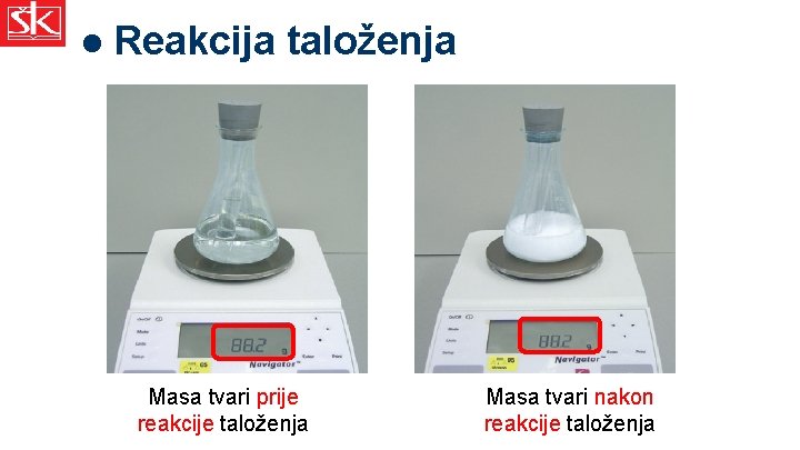 l Reakcija taloženja Masa tvari prije reakcije taloženja Masa tvari nakon reakcije taloženja 