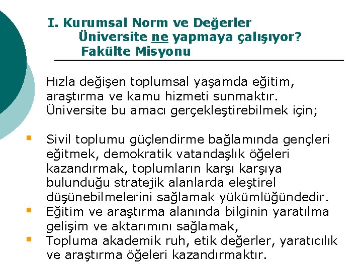 I. Kurumsal Norm ve Değerler Üniversite ne yapmaya çalışıyor? Fakülte Misyonu Hızla değişen toplumsal