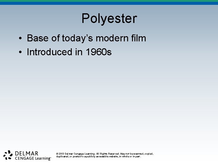 Polyester • Base of today’s modern film • Introduced in 1960 s © 2013