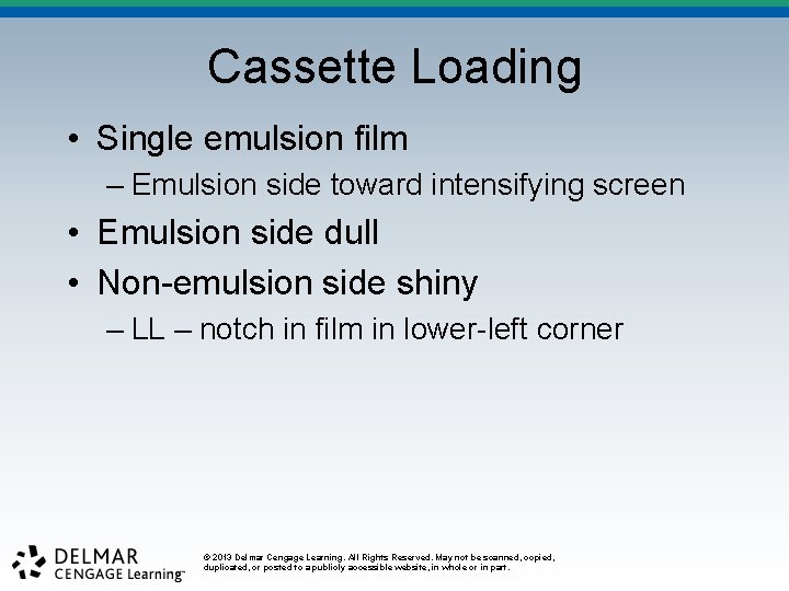 Cassette Loading • Single emulsion film – Emulsion side toward intensifying screen • Emulsion