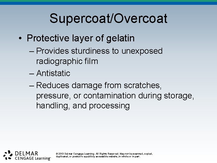 Supercoat/Overcoat • Protective layer of gelatin – Provides sturdiness to unexposed radiographic film –