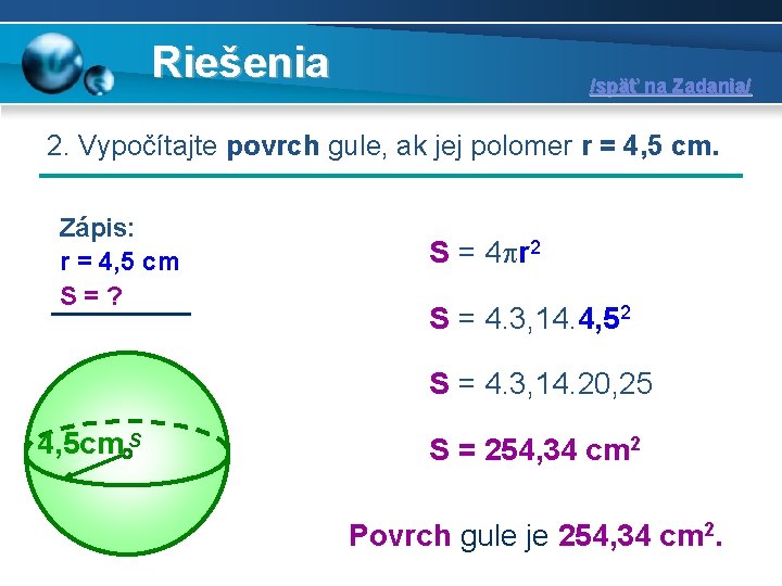 Riešenia /späť na Zadania/ 2. Vypočítajte povrch gule, ak jej polomer r = 4,