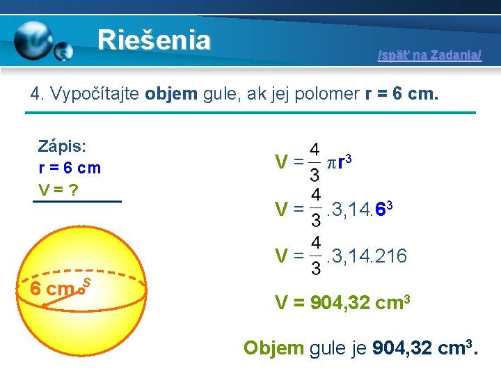 Riešenia /späť na Zadania/ 4. Vypočítajte objem gule, ak jej polomer r = 6