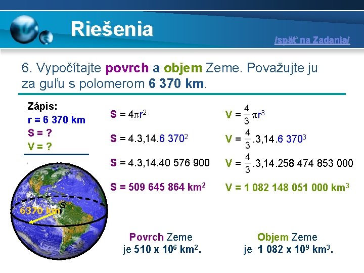 Riešenia /späť na Zadania/ 6. Vypočítajte povrch a objem Zeme. Považujte ju za guľu