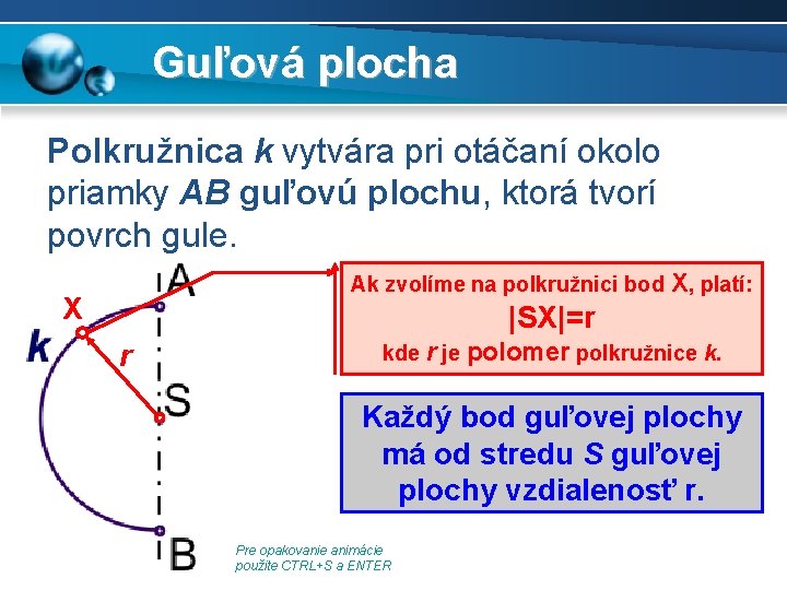 Guľová plocha Polkružnica k vytvára pri otáčaní okolo priamky AB guľovú plochu, ktorá tvorí