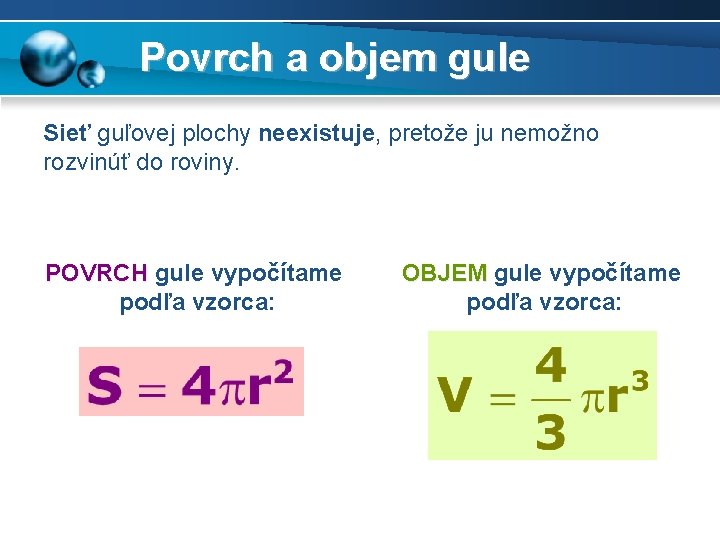 Povrch a objem gule Sieť guľovej plochy neexistuje, pretože ju nemožno rozvinúť do roviny.