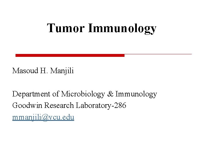 Tumor Immunology Masoud H. Manjili Department of Microbiology & Immunology Goodwin Research Laboratory-286 mmanjili@vcu.