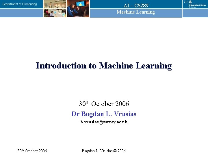 AI – CS 289 Machine Learning Introduction to Machine Learning 30 th October 2006 AI – CS 289 Machine Learning Introduction to Machine Learning 30 th October 2006