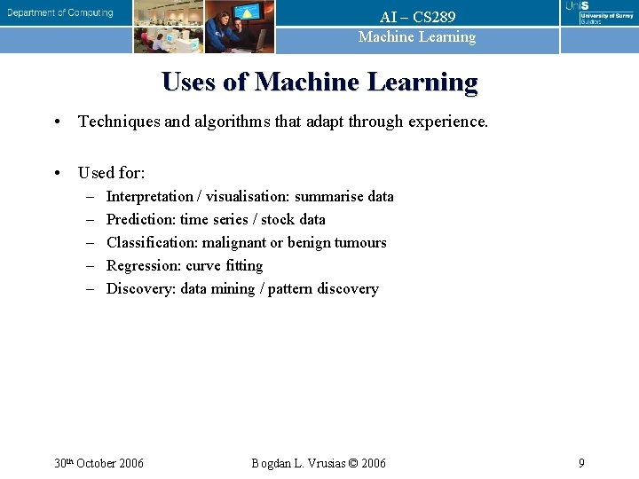 AI – CS 289 Machine Learning Uses of Machine Learning • Techniques and algorithms AI – CS 289 Machine Learning Uses of Machine Learning • Techniques and algorithms