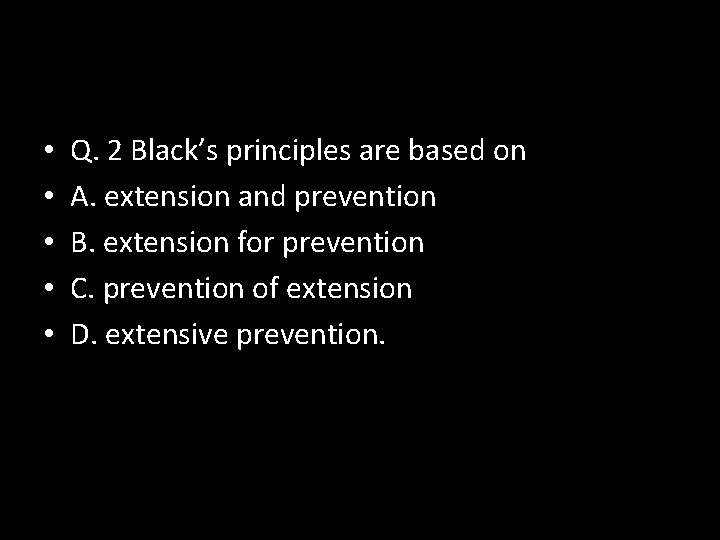  • • • Q. 2 Black’s principles are based on A. extension and