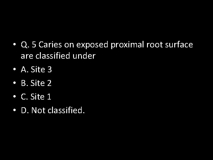  • Q. 5 Caries on exposed proximal root surface are classified under •