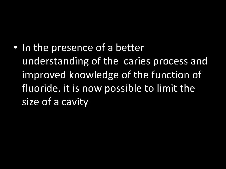  • In the presence of a better understanding of the caries process and