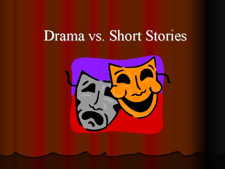 Drama vs. Short Stories 
