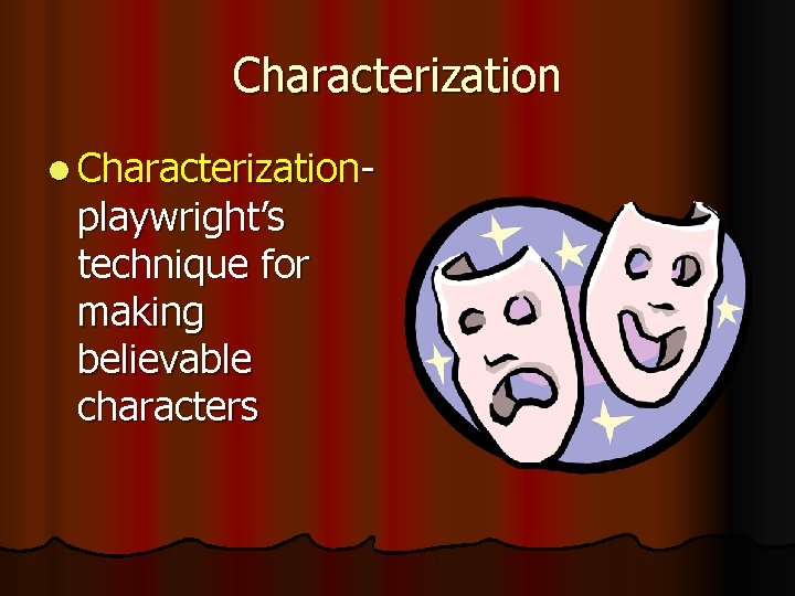 Characterization l Characterization- playwright’s technique for making believable characters 