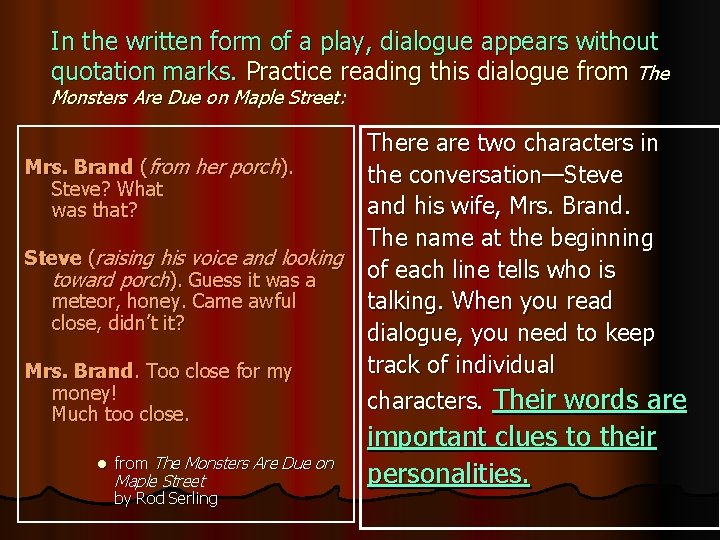 In the written form of a play, dialogue appears without quotation marks. Practice reading