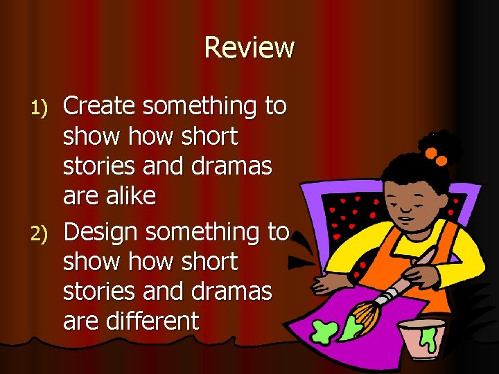 Review Create something to show short stories and dramas are alike 2) Design something