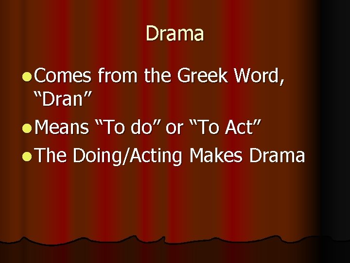 Drama l Comes from the Greek Word, “Dran” l Means “To do” or “To