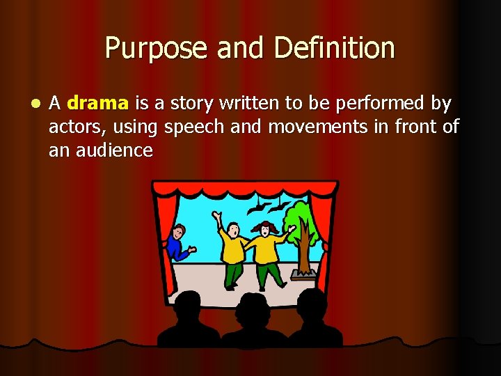 Purpose and Definition l A drama is a story written to be performed by