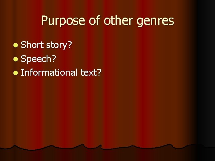 Purpose of other genres l Short story? l Speech? l Informational text? 