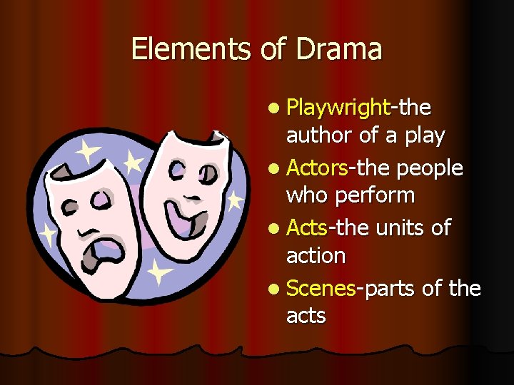 Elements of Drama l Playwright-the author of a play l Actors-the people who perform