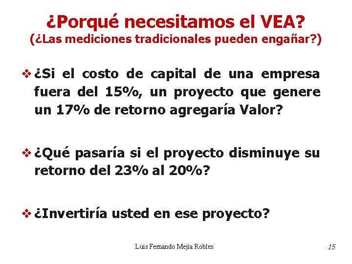 ¿Porqué necesitamos el VEA? (¿Las mediciones tradicionales pueden engañar? ) v ¿Si el costo ¿Porqué necesitamos el VEA? (¿Las mediciones tradicionales pueden engañar? ) v ¿Si el costo