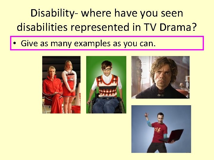 Disability- where have you seen disabilities represented in TV Drama? • Give as many