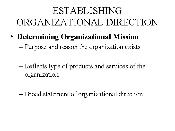 ESTABLISHING ORGANIZATIONAL DIRECTION • Determining Organizational Mission – Purpose and reason the organization exists