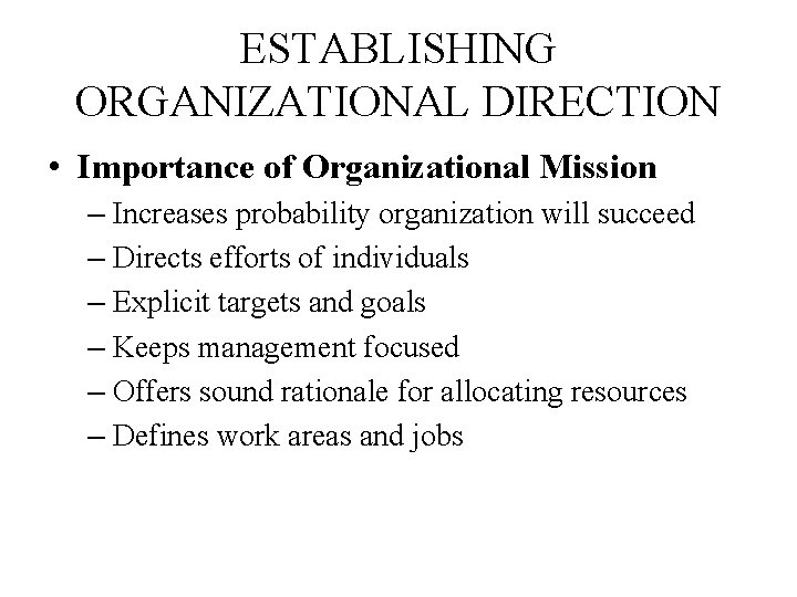 ESTABLISHING ORGANIZATIONAL DIRECTION • Importance of Organizational Mission – Increases probability organization will succeed
