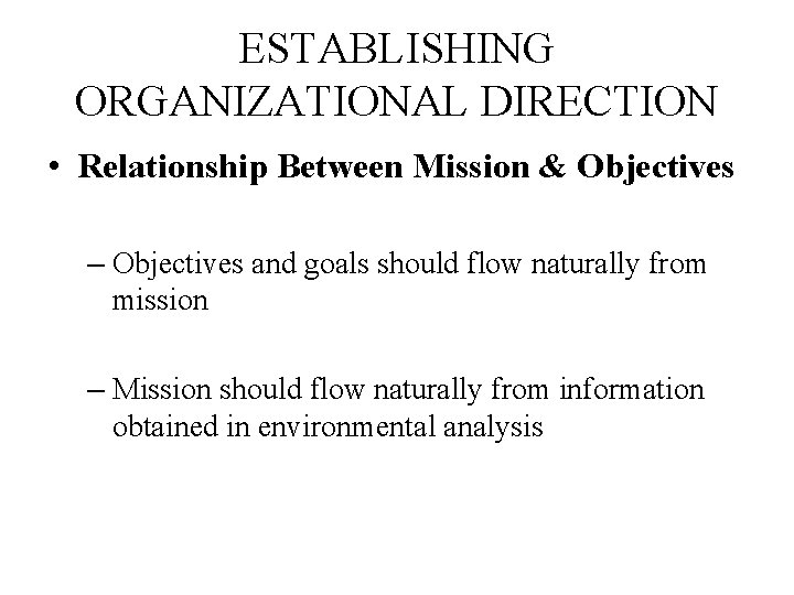 ESTABLISHING ORGANIZATIONAL DIRECTION • Relationship Between Mission & Objectives – Objectives and goals should