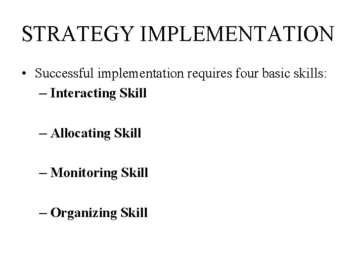 STRATEGY IMPLEMENTATION • Successful implementation requires four basic skills: – Interacting Skill – Allocating