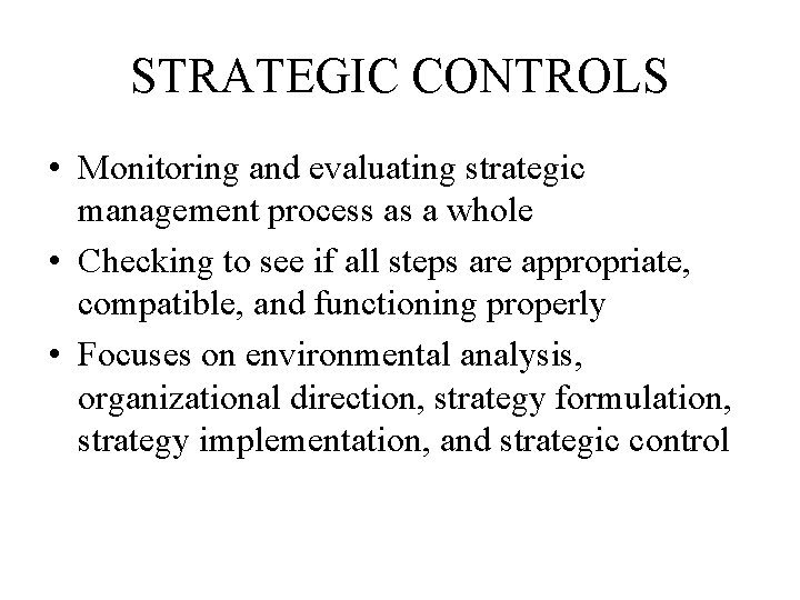 STRATEGIC CONTROLS • Monitoring and evaluating strategic management process as a whole • Checking