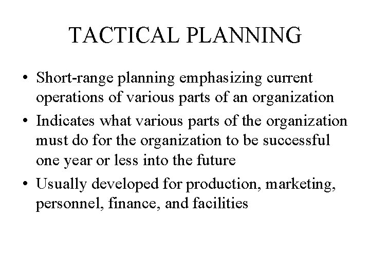 TACTICAL PLANNING • Short-range planning emphasizing current operations of various parts of an organization