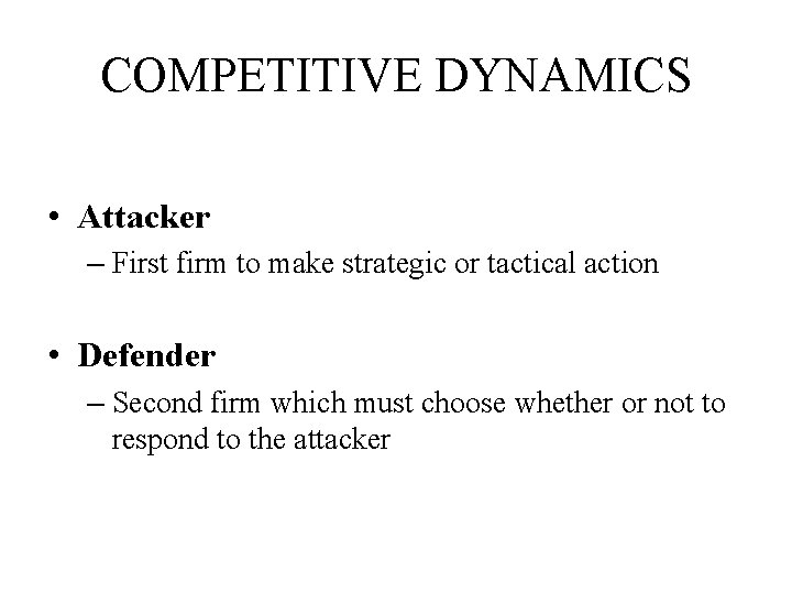 COMPETITIVE DYNAMICS • Attacker – First firm to make strategic or tactical action •
