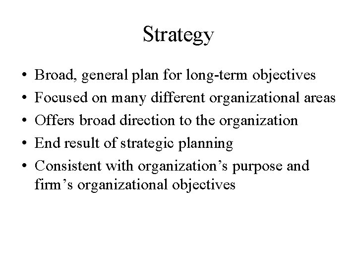 Strategy • • • Broad, general plan for long-term objectives Focused on many different
