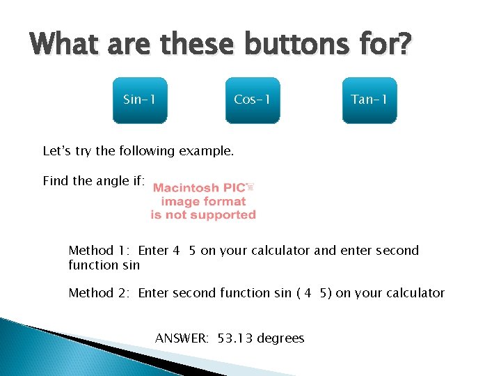 What are these buttons for? Sin-1 Cos-1 Tan-1 Let’s try the following example. Find