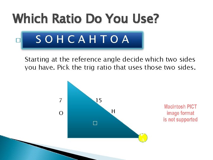 Which Ratio Do You Use? SOHCAHTOA � �√ Starting at the reference angle decide