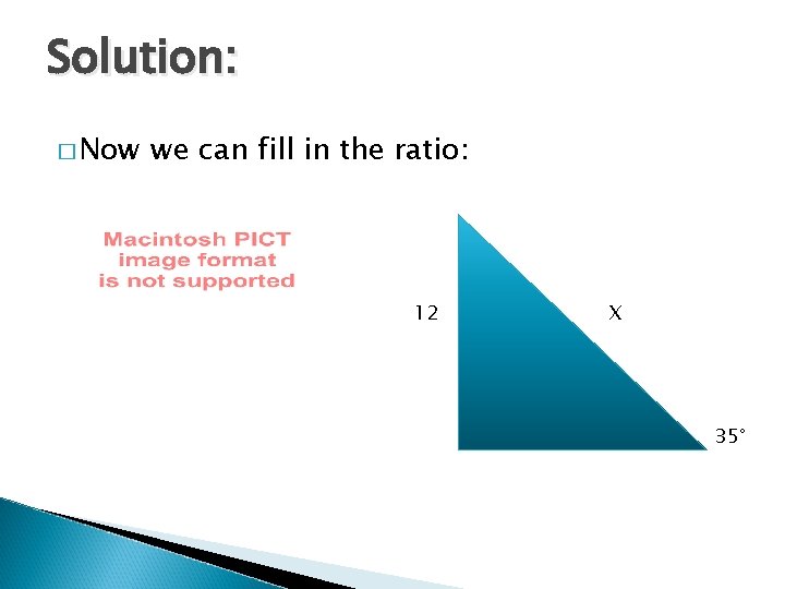 Solution: � Now we can fill in the ratio: 12 X 35° 