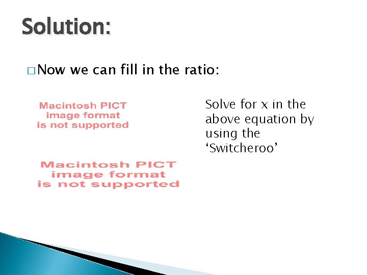 Solution: � Now we can fill in the ratio: Solve for x in the