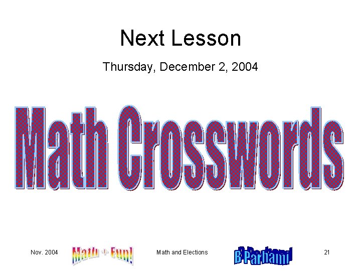 Next Lesson Thursday, December 2, 2004 Nov. 2004 Math and Elections 21 