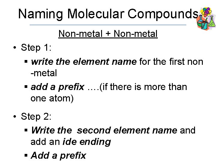 Naming Molecular Compounds Non-metal + Non-metal • Step 1: § write the element name