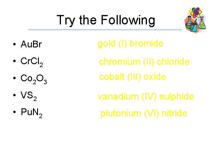 Try the Following • Au. Br gold (I) bromide • Cr. Cl 2 chromium