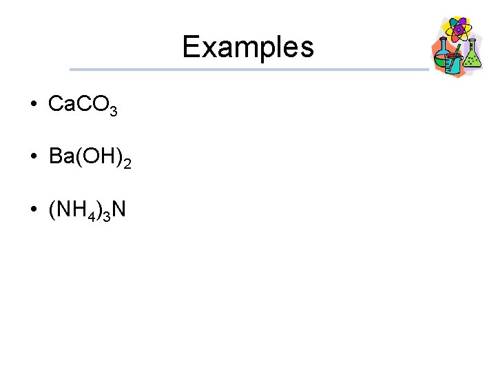 Examples • Ca. CO 3 • Ba(OH)2 • (NH 4)3 N 
