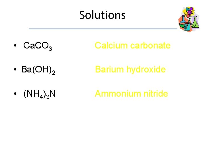 Solutions • Ca. CO 3 Calcium carbonate • Ba(OH)2 • (NH 4)3 N Barium