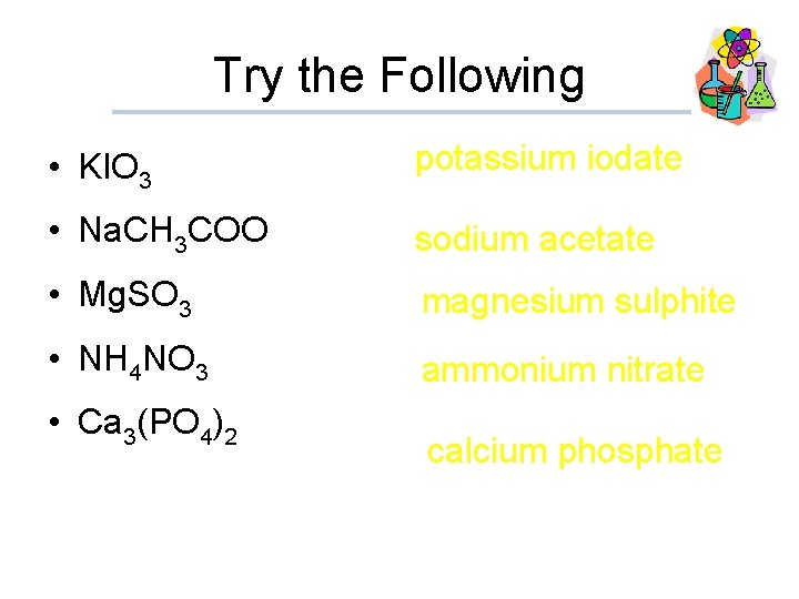 Try the Following • KIO 3 potassium iodate • Na. CH 3 COO sodium