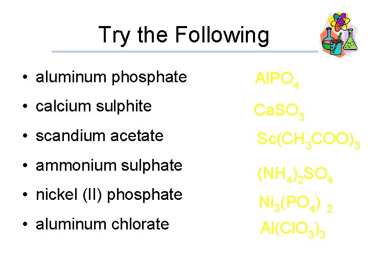 Try the Following • aluminum phosphate Al. PO 4 • calcium sulphite Ca. SO