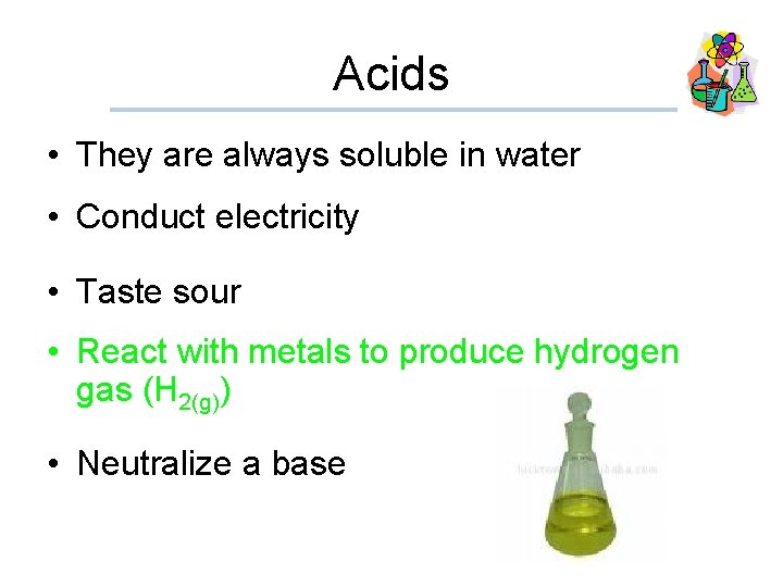 Acids • They are always soluble in water • Conduct electricity • Taste sour