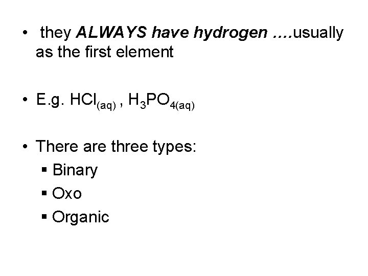  • they ALWAYS have hydrogen …. usually as the first element • E.